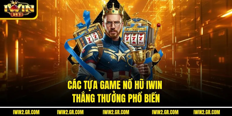 Các tựa game nổ hũ IWIN thắng thưởng phổ biến