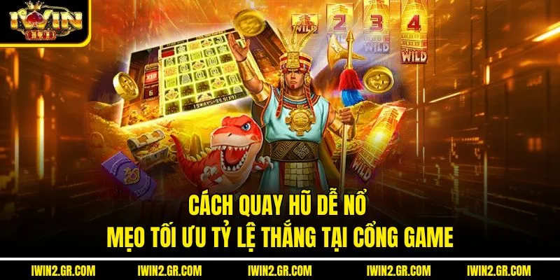 Cách Quay Hũ Dễ Nổ – Mẹo Tối Ưu Tỷ Lệ Thắng Tại Cổng Game