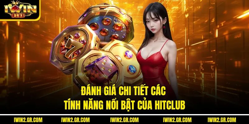 Đánh giá chi tiết các tính năng nổi bật của Hitclub