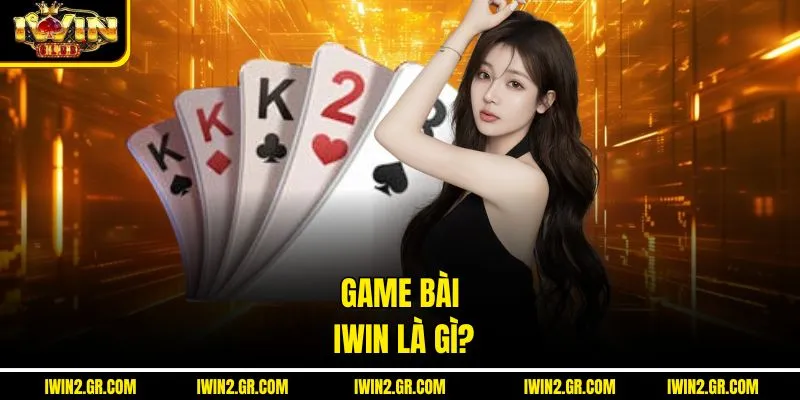 Game bài IWIN là gì?