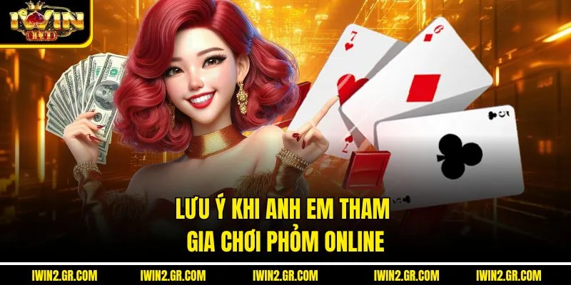 Lưu ý khi anh em tham gia chơi phỏm online