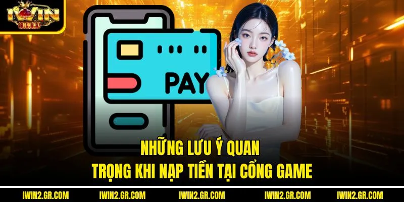 Những lưu ý quan trọng khi nạp tiền tại Cổng game